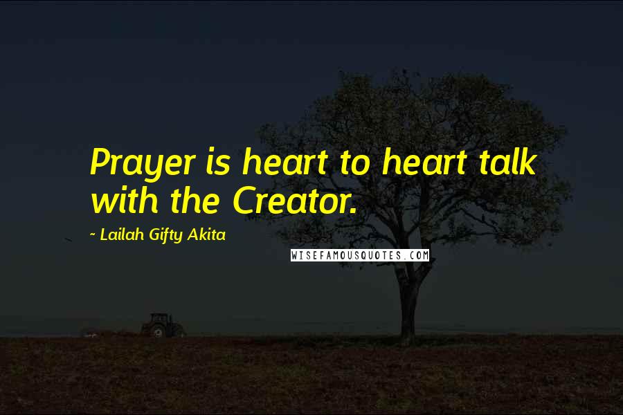 Lailah Gifty Akita Quotes: Prayer is heart to heart talk with the Creator.