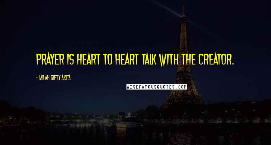 Lailah Gifty Akita Quotes: Prayer is heart to heart talk with the Creator.