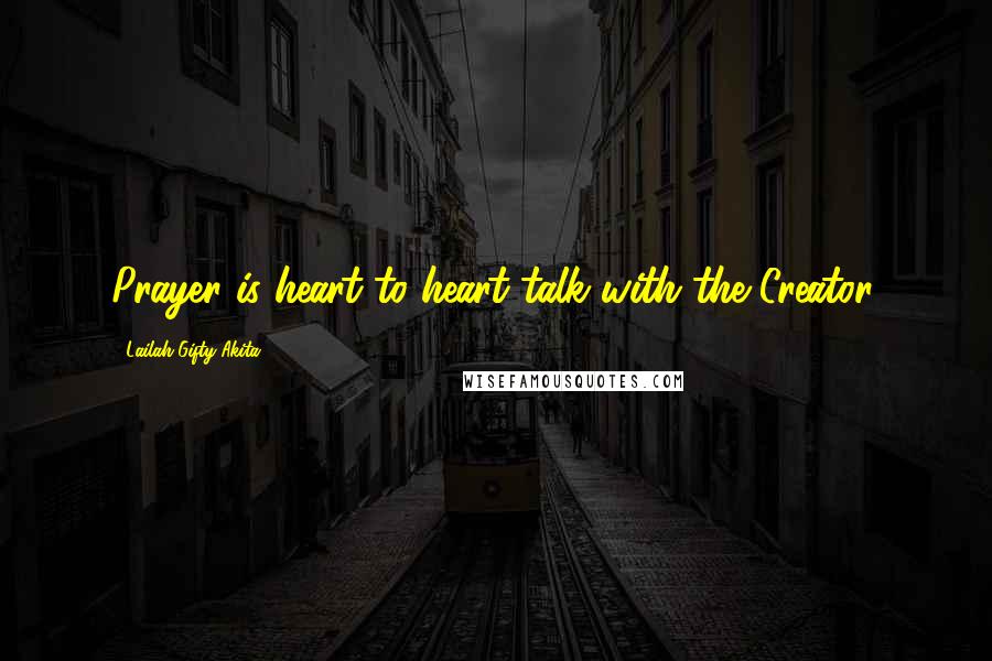 Lailah Gifty Akita Quotes: Prayer is heart to heart talk with the Creator.