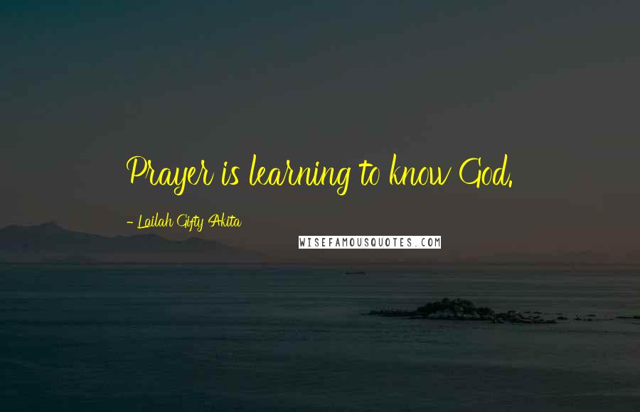 Lailah Gifty Akita Quotes: Prayer is learning to know God.