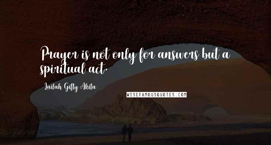 Lailah Gifty Akita Quotes: Prayer is not only for answers but a spiritual act.