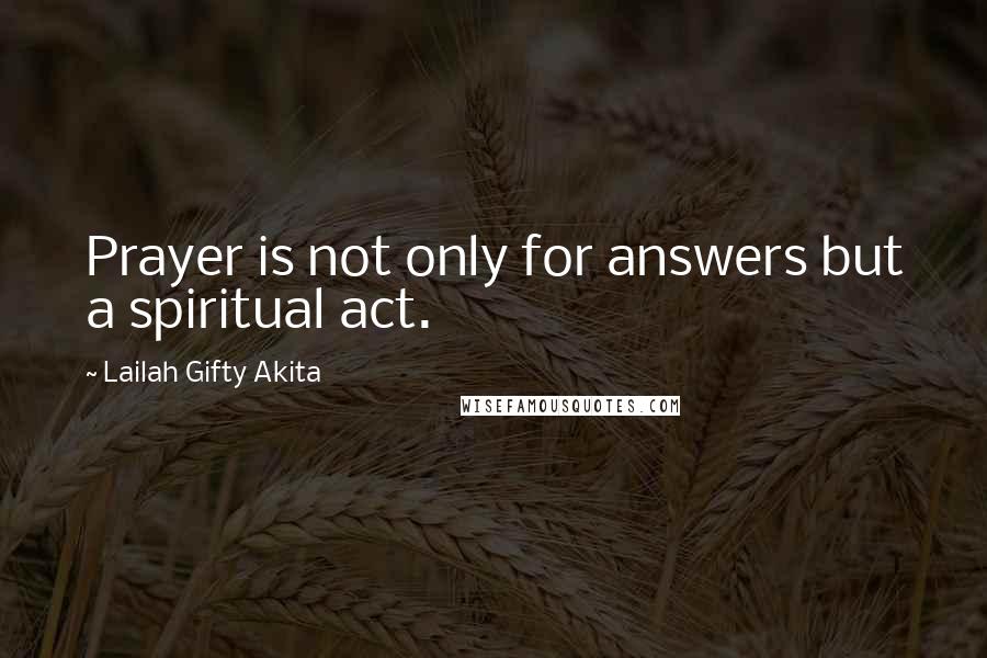 Lailah Gifty Akita Quotes: Prayer is not only for answers but a spiritual act.