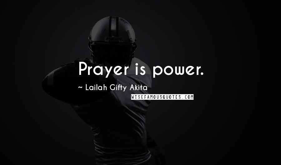 Lailah Gifty Akita Quotes: Prayer is power.