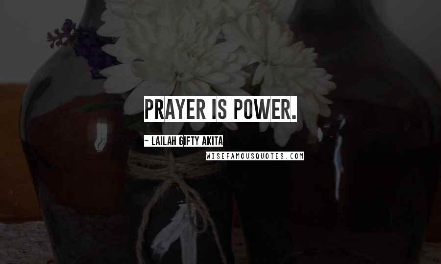 Lailah Gifty Akita Quotes: Prayer is power.