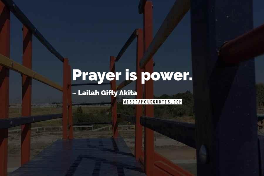 Lailah Gifty Akita Quotes: Prayer is power.