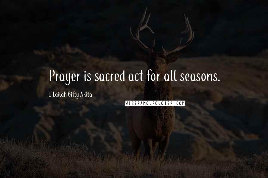 Lailah Gifty Akita Quotes: Prayer is sacred act for all seasons.