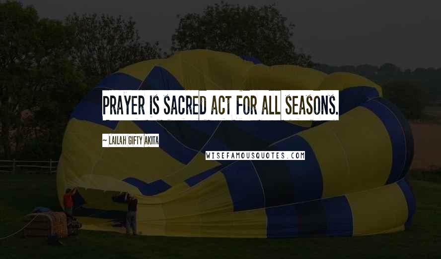 Lailah Gifty Akita Quotes: Prayer is sacred act for all seasons.