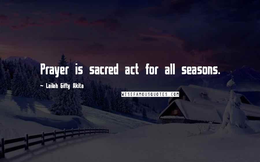 Lailah Gifty Akita Quotes: Prayer is sacred act for all seasons.
