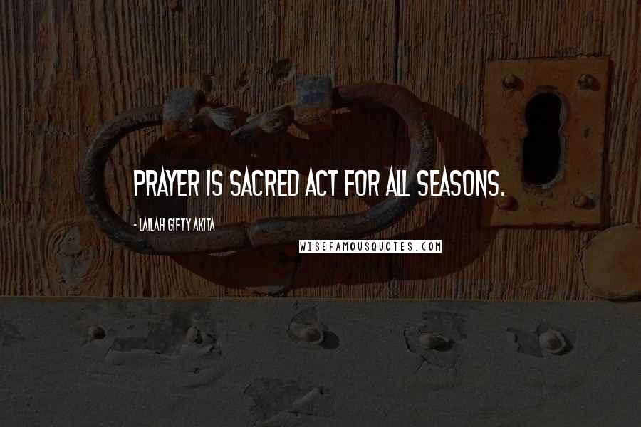 Lailah Gifty Akita Quotes: Prayer is sacred act for all seasons.