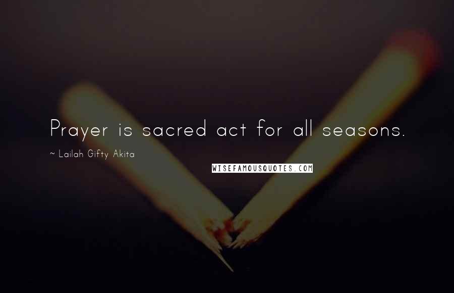 Lailah Gifty Akita Quotes: Prayer is sacred act for all seasons.