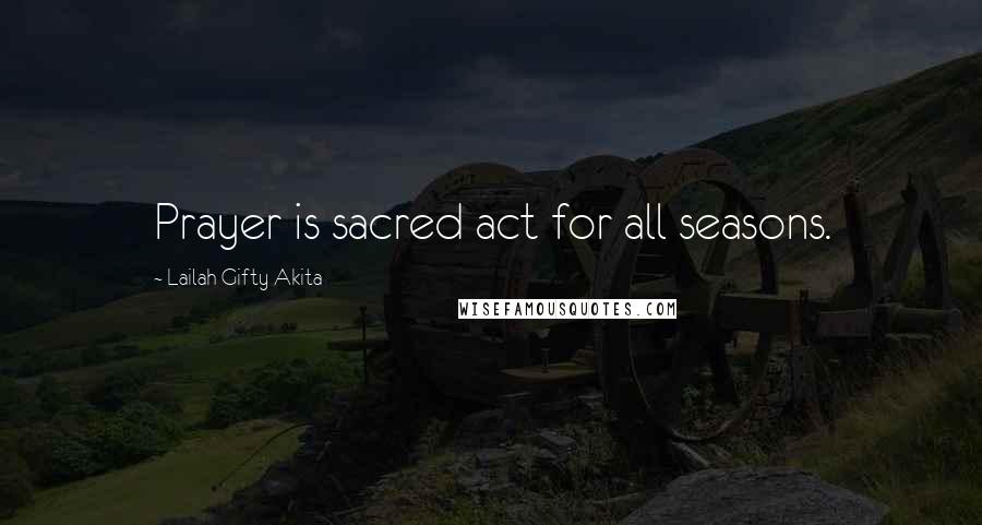 Lailah Gifty Akita Quotes: Prayer is sacred act for all seasons.