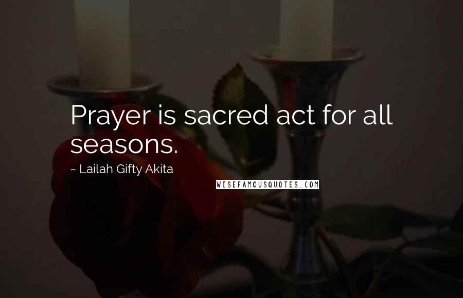 Lailah Gifty Akita Quotes: Prayer is sacred act for all seasons.