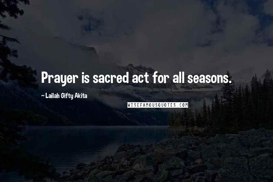 Lailah Gifty Akita Quotes: Prayer is sacred act for all seasons.
