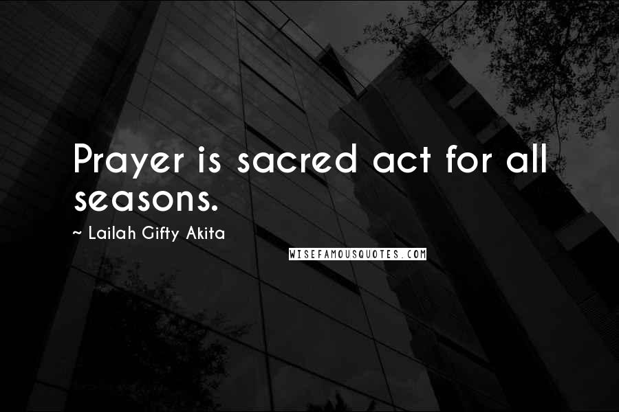 Lailah Gifty Akita Quotes: Prayer is sacred act for all seasons.