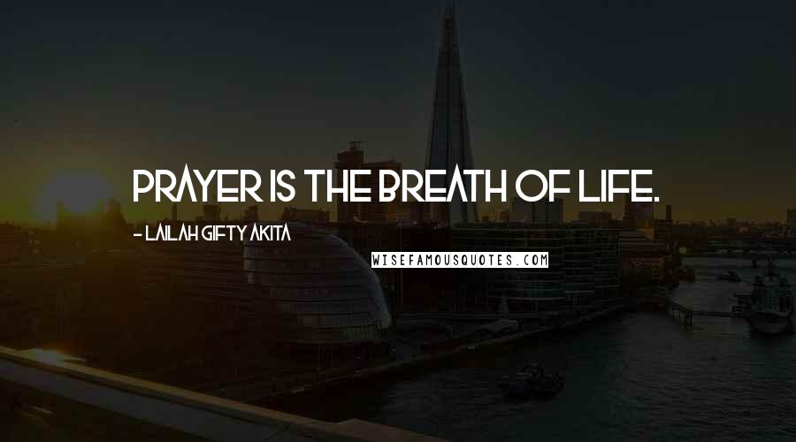 Lailah Gifty Akita Quotes: Prayer is the breath of life.