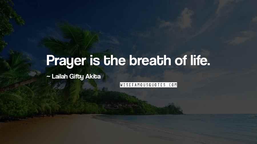 Lailah Gifty Akita Quotes: Prayer is the breath of life.