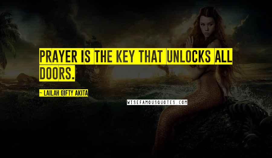 Lailah Gifty Akita Quotes: Prayer is the key that unlocks all doors.