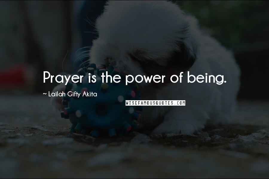 Lailah Gifty Akita Quotes: Prayer is the power of being.