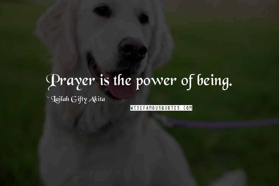 Lailah Gifty Akita Quotes: Prayer is the power of being.