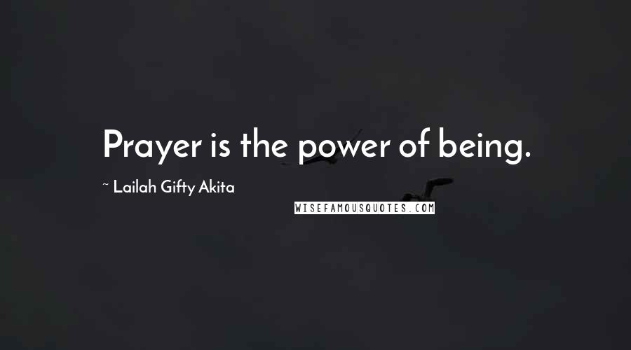 Lailah Gifty Akita Quotes: Prayer is the power of being.