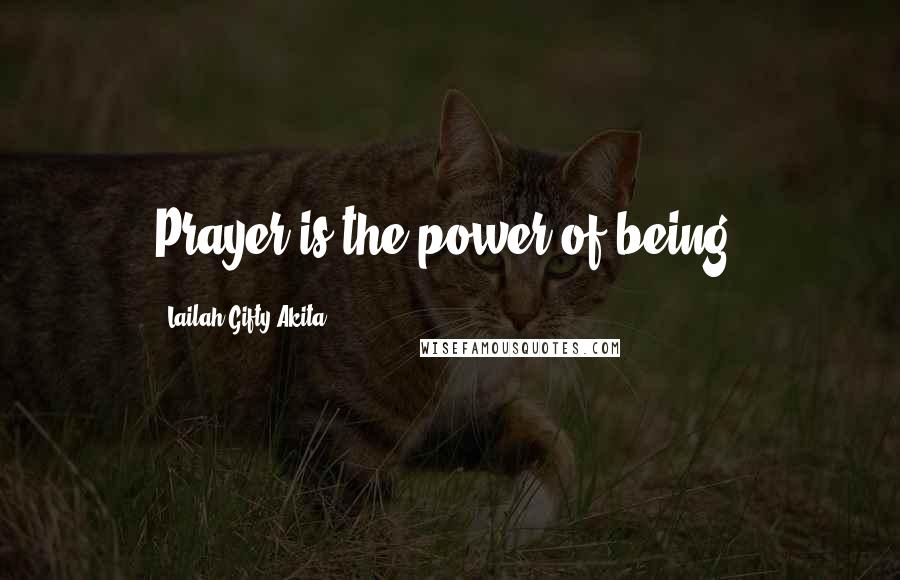 Lailah Gifty Akita Quotes: Prayer is the power of being.