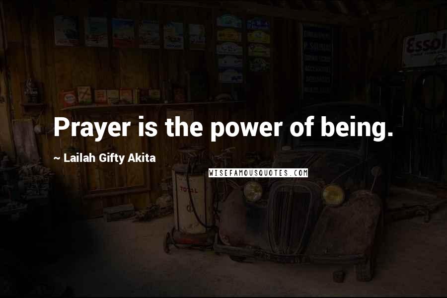 Lailah Gifty Akita Quotes: Prayer is the power of being.