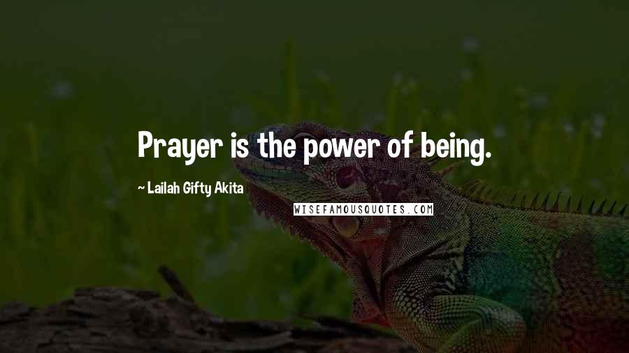 Lailah Gifty Akita Quotes: Prayer is the power of being.