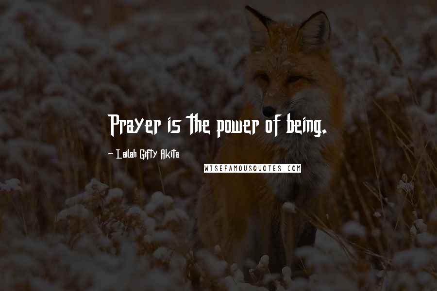 Lailah Gifty Akita Quotes: Prayer is the power of being.