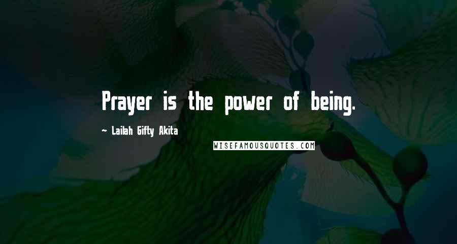 Lailah Gifty Akita Quotes: Prayer is the power of being.