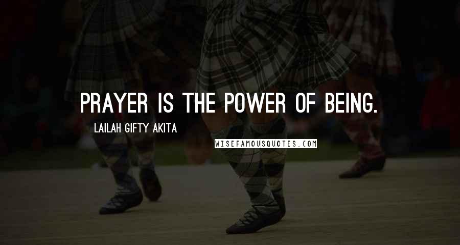 Lailah Gifty Akita Quotes: Prayer is the power of being.
