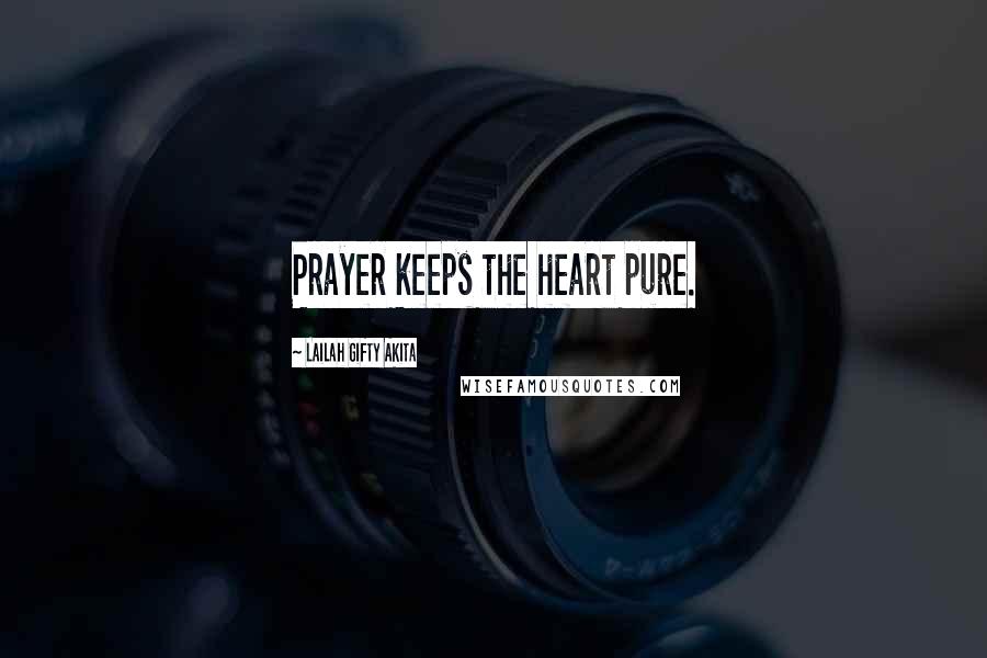 Lailah Gifty Akita Quotes: Prayer keeps the heart pure.