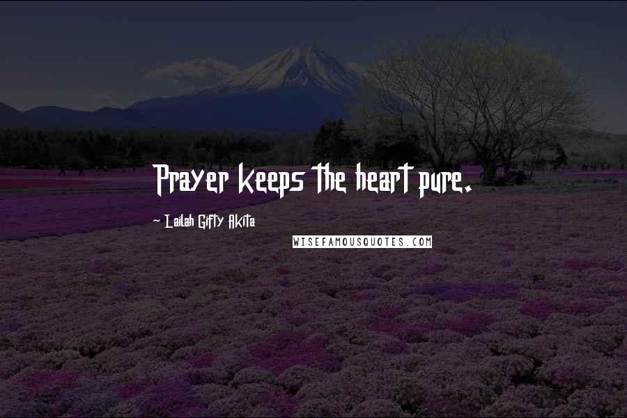 Lailah Gifty Akita Quotes: Prayer keeps the heart pure.