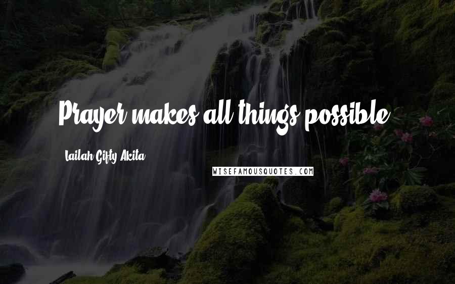 Lailah Gifty Akita Quotes: Prayer makes all things possible.