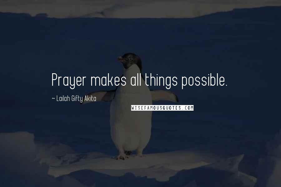 Lailah Gifty Akita Quotes: Prayer makes all things possible.