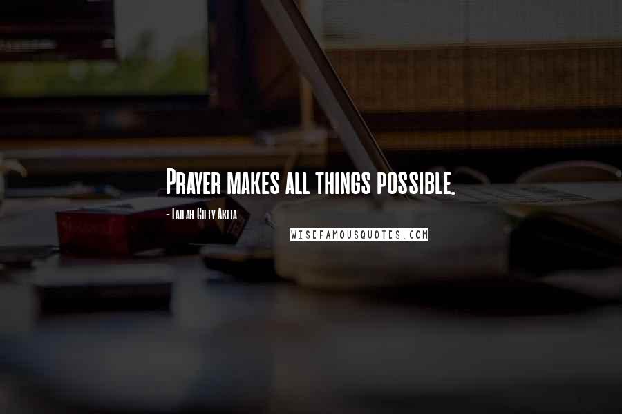 Lailah Gifty Akita Quotes: Prayer makes all things possible.