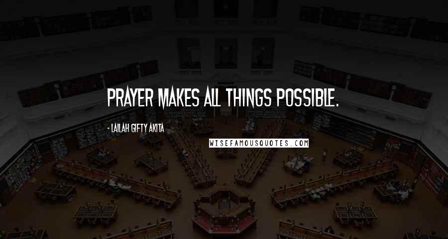 Lailah Gifty Akita Quotes: Prayer makes all things possible.