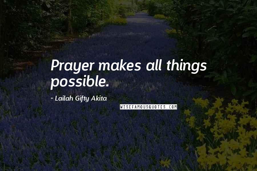 Lailah Gifty Akita Quotes: Prayer makes all things possible.