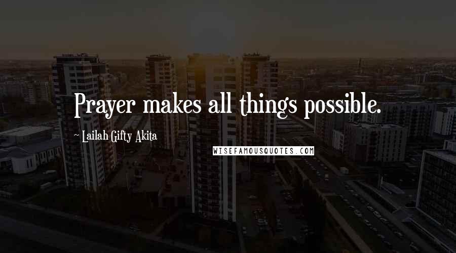 Lailah Gifty Akita Quotes: Prayer makes all things possible.