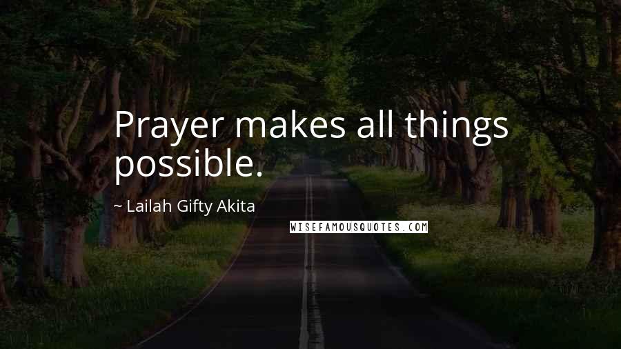 Lailah Gifty Akita Quotes: Prayer makes all things possible.