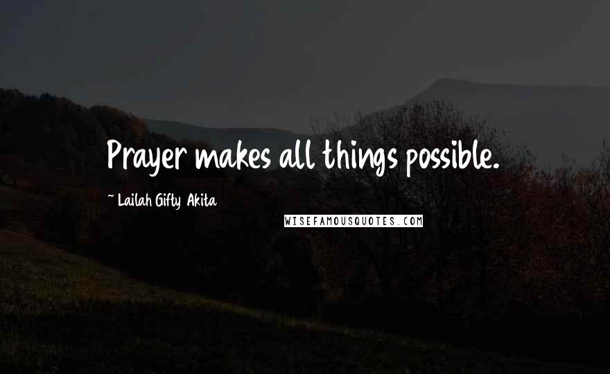 Lailah Gifty Akita Quotes: Prayer makes all things possible.