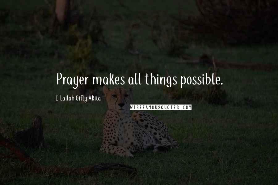 Lailah Gifty Akita Quotes: Prayer makes all things possible.