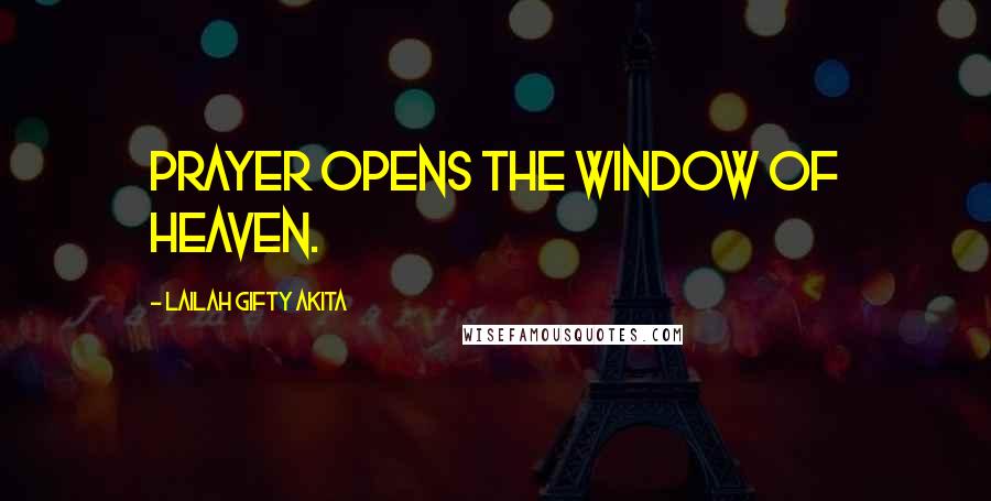 Lailah Gifty Akita Quotes: Prayer opens the window of heaven.