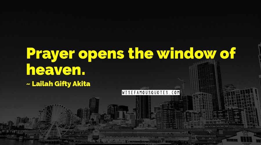 Lailah Gifty Akita Quotes: Prayer opens the window of heaven.