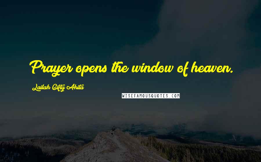 Lailah Gifty Akita Quotes: Prayer opens the window of heaven.