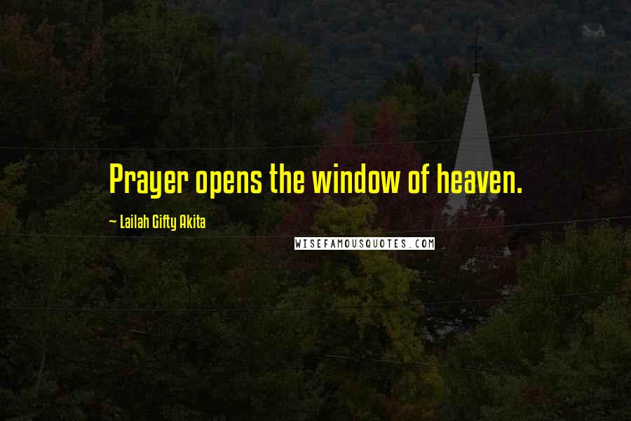 Lailah Gifty Akita Quotes: Prayer opens the window of heaven.