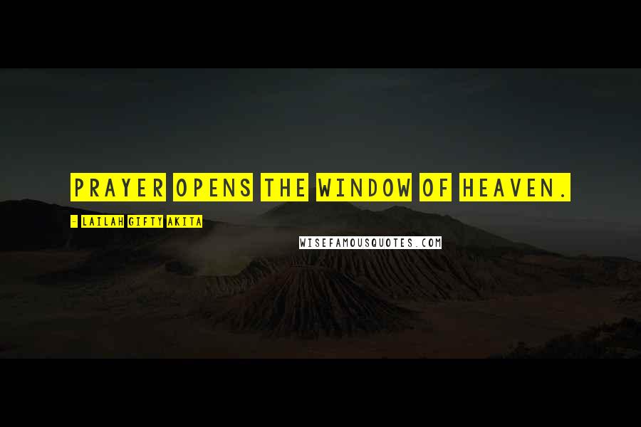 Lailah Gifty Akita Quotes: Prayer opens the window of heaven.