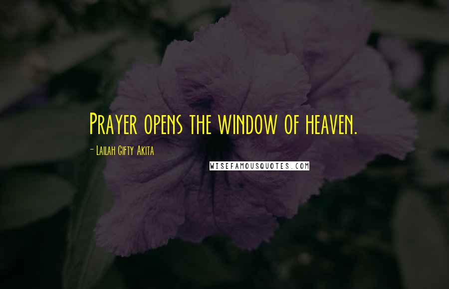 Lailah Gifty Akita Quotes: Prayer opens the window of heaven.