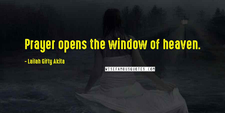 Lailah Gifty Akita Quotes: Prayer opens the window of heaven.