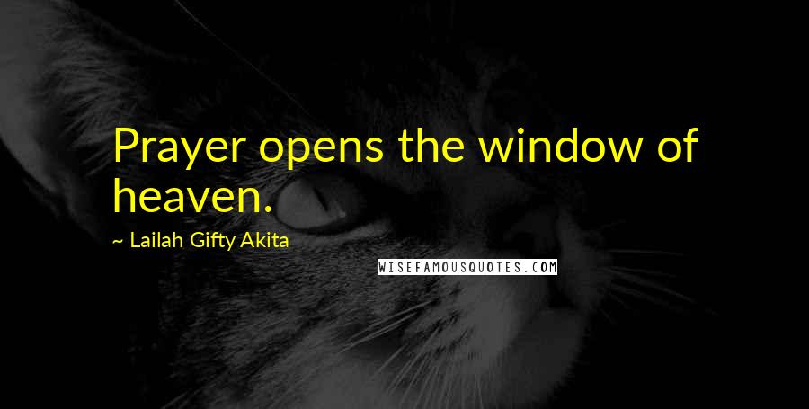 Lailah Gifty Akita Quotes: Prayer opens the window of heaven.