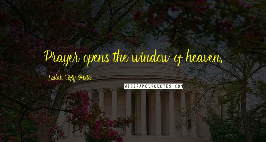 Lailah Gifty Akita Quotes: Prayer opens the window of heaven.